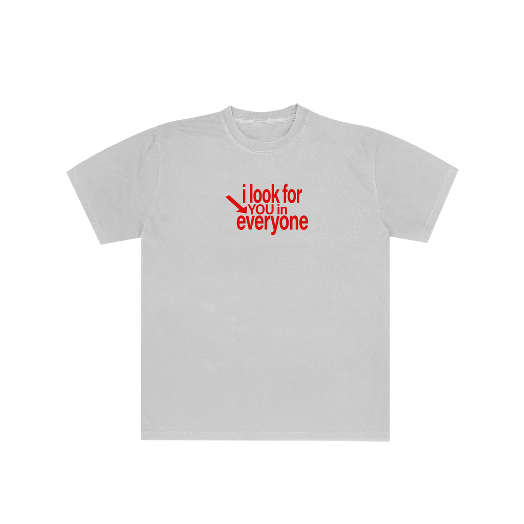 I LOOK FOR YOU IN EVERYONE TSHIRT
