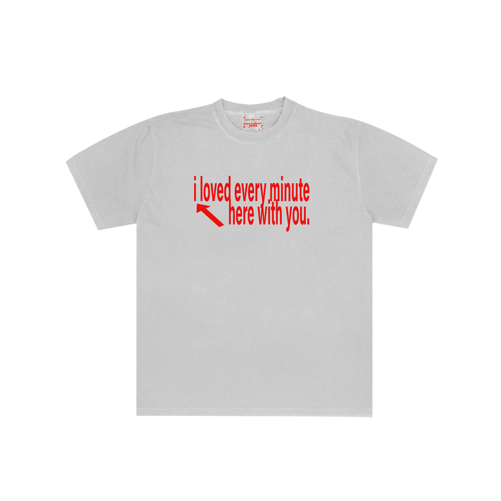 I LOVED EVERY MINUTE T SHIRT