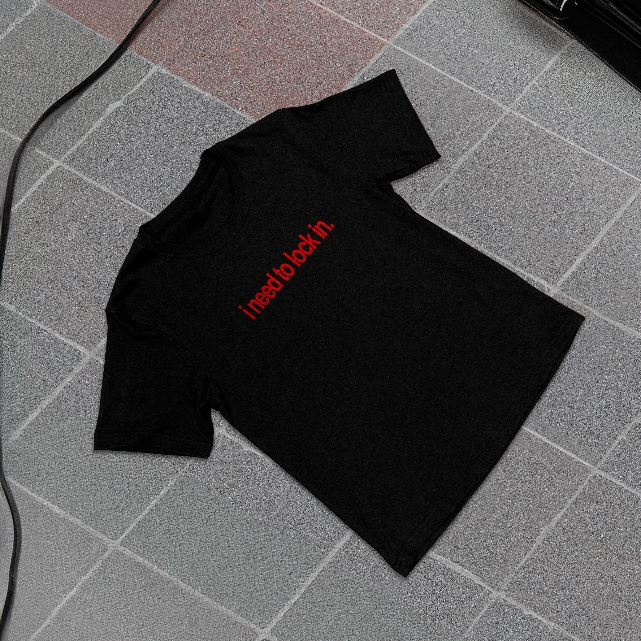 i NEED TO LOCK IN [T-SHIRT]